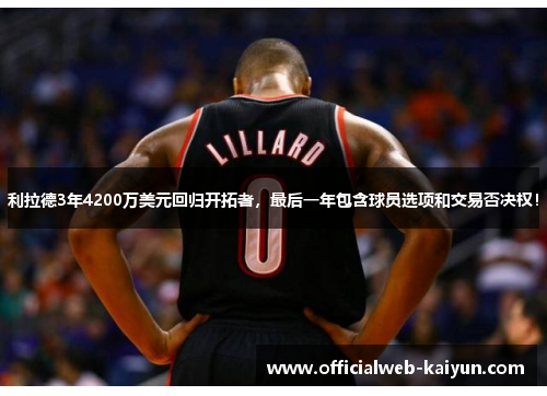 利拉德3年4200万美元回归开拓者，最后一年包含球员选项和交易否决权！
