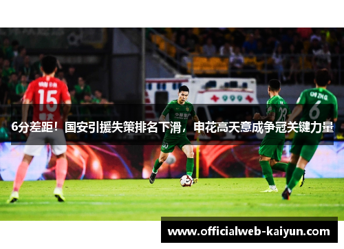 6分差距！国安引援失策排名下滑，申花高天意成争冠关键力量