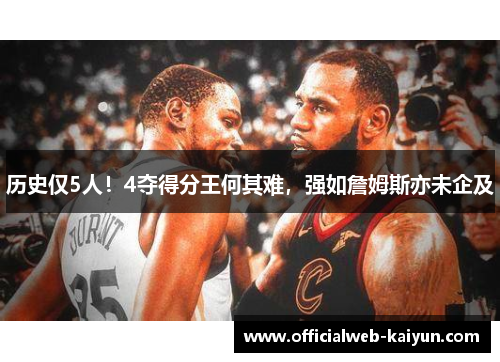 历史仅5人！4夺得分王何其难，强如詹姆斯亦未企及