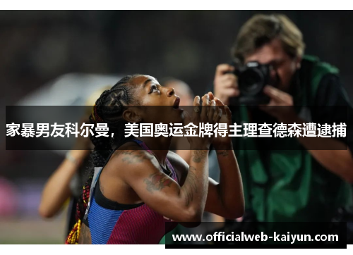 家暴男友科尔曼，美国奥运金牌得主理查德森遭逮捕