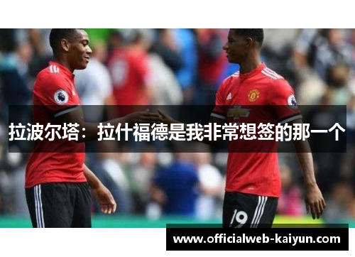 拉波尔塔：拉什福德是我非常想签的那一个