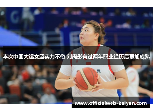 本次中国大运女篮实力不俗 刘禹彤有过两年职业经历后更加成熟